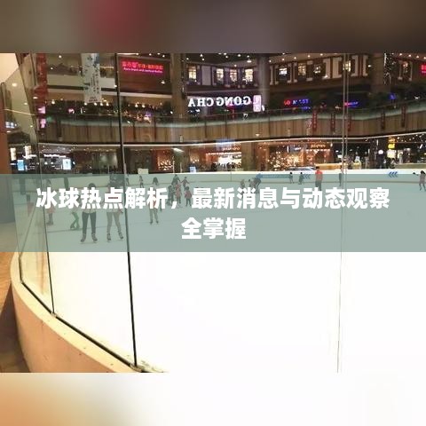 冰球熱點(diǎn)解析，最新消息與動(dòng)態(tài)觀(guān)察全掌握