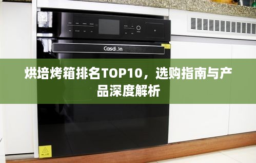 烘培烤箱排名TOP10，選購指南與產(chǎn)品深度解析