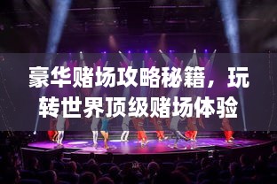 豪華賭場(chǎng)攻略秘籍，玩轉世界頂級賭場(chǎng)體驗！