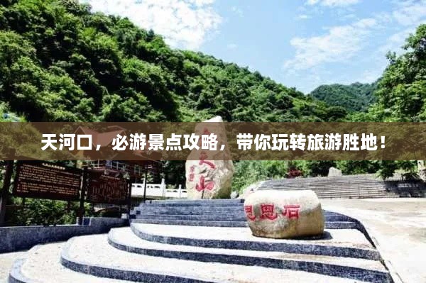 天河口，必游景點(diǎn)攻略，帶你玩轉旅游勝地！