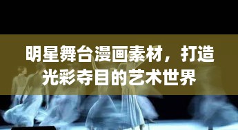 明星舞臺漫畫(huà)素材，打造光彩奪目的藝術(shù)世界