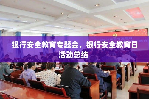 銀行安全教育專(zhuān)題會(huì )，銀行安全教育日活動(dòng)總結 