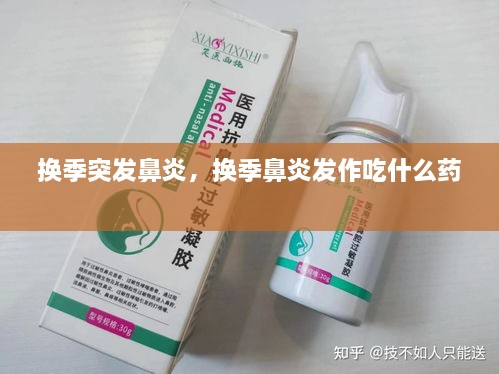 換季突發(fā)鼻炎，換季鼻炎發(fā)作吃什么藥 