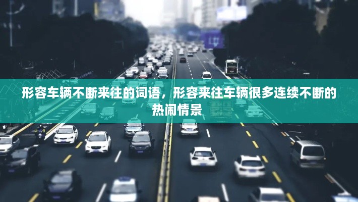 形容車(chē)輛不斷來(lái)往的詞語(yǔ)，形容來(lái)往車(chē)輛很多連續不斷的熱鬧情景 