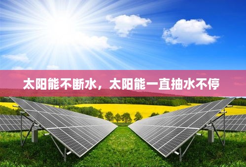 太陽(yáng)能不斷水，太陽(yáng)能一直抽水不停 