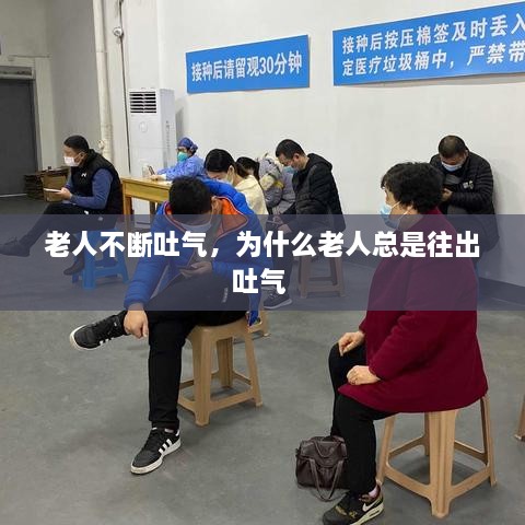 老人不斷吐氣，為什么老人總是往出吐氣 
