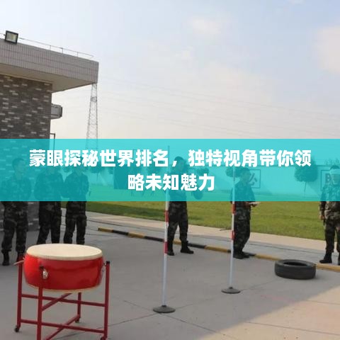 蒙眼探秘世界排名，獨特視角帶你領(lǐng)略未知魅力