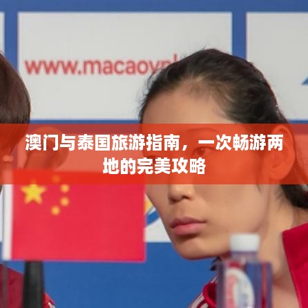 澳門(mén)與泰國旅游指南，一次暢游兩地的完美攻略