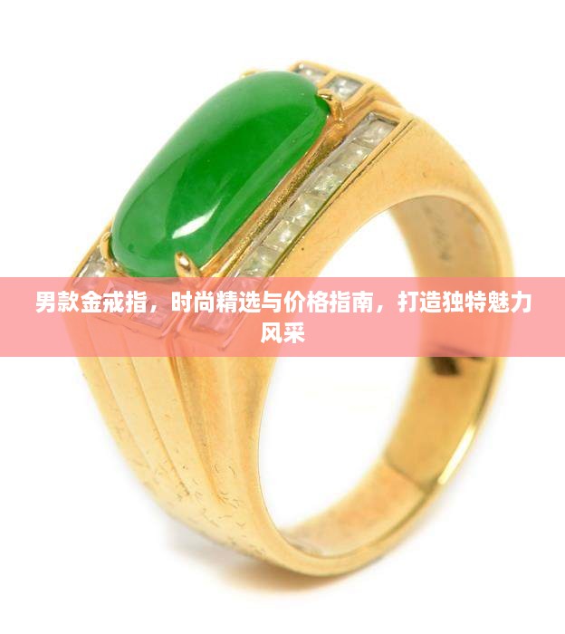男款金戒指，時(shí)尚精選與價(jià)格指南，打造獨特魅力風(fēng)采