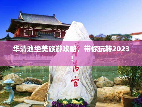 華清池絕美旅游攻略，帶你玩轉2023！